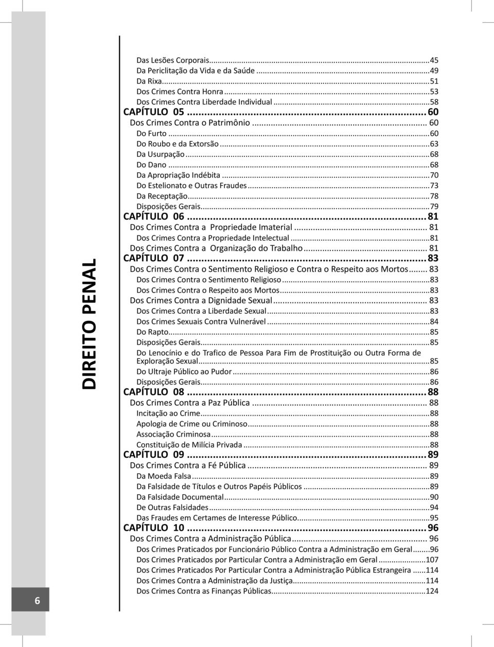 ..78 Disposições Gerais...79 CAPÍTULO 06...81 Dos Crimes Contra a Propriedade Imaterial... 81 Dos Crimes Contra a Propriedade Intelectual...81 Dos Crimes Contra a Organização do Trabalho.