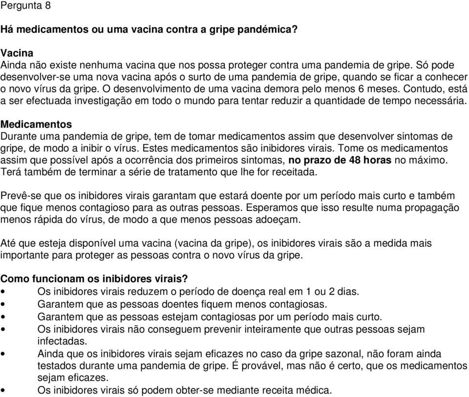 Contudo, está a ser efectuada investigação em todo o mundo para tentar reduzir a quantidade de tempo necessária.