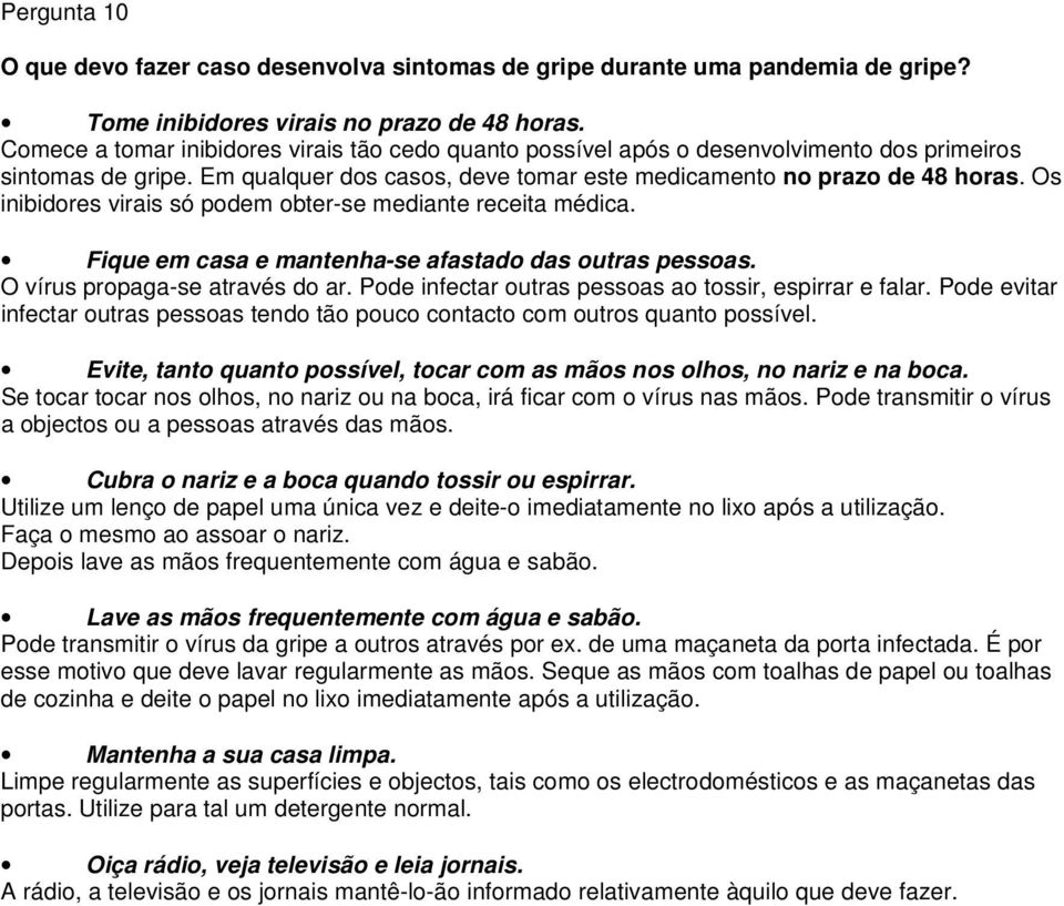 Os inibidores virais só podem obter-se mediante receita médica. Fique em casa e mantenha-se afastado das outras pessoas. O vírus propaga-se através do ar.