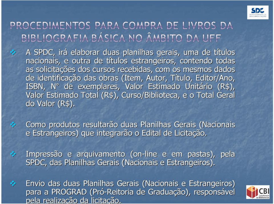 Valor (R$). Como produtos resultarão duas Planilhas Gerais (Nacionais e Estrangeiros) que integrarão o Edital de Licitação.