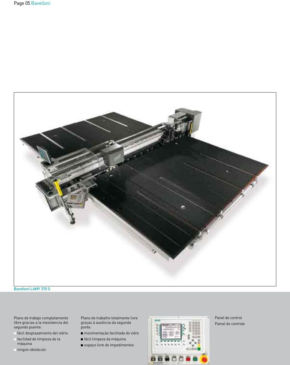 máquina ningún obstáculo Plano de trabalho totalmente livre graças à ausência da segunda ponte: