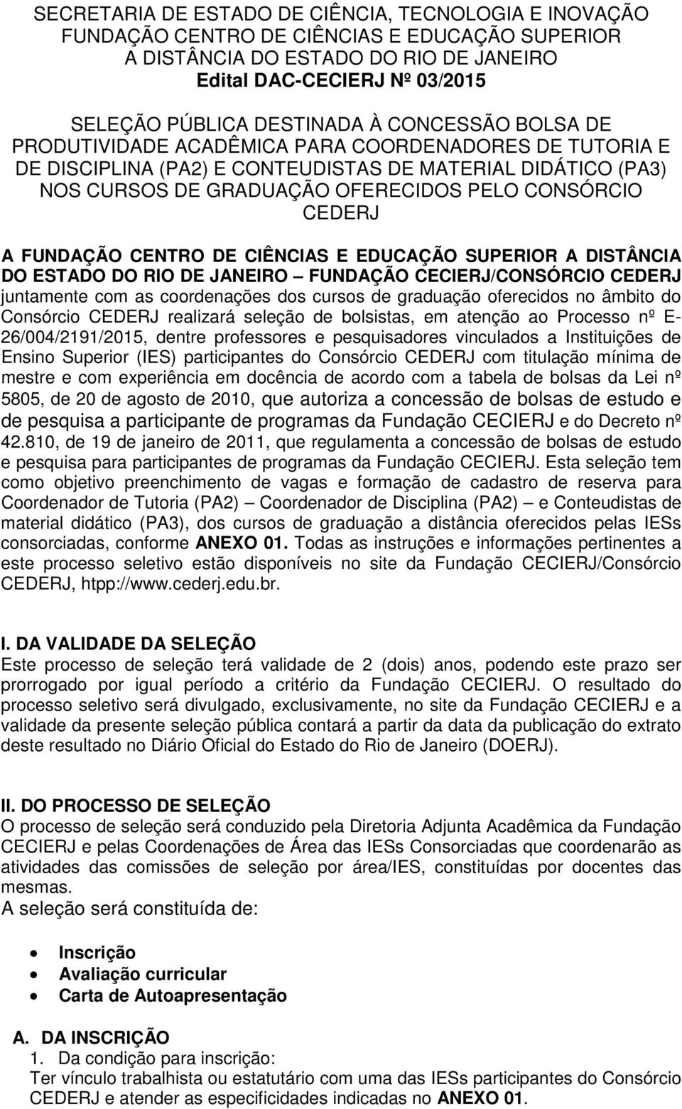 FUNDAÇÃO CENTRO DE CIÊNCIAS E EDUCAÇÃO SUPERIOR A DISTÂNCIA DO ESTADO DO RIO DE JANEIRO FUNDAÇÃO CECIERJ/CONSÓRCIO CEDERJ juntamente com as coordenações dos cursos de graduação oferecidos no âmbito