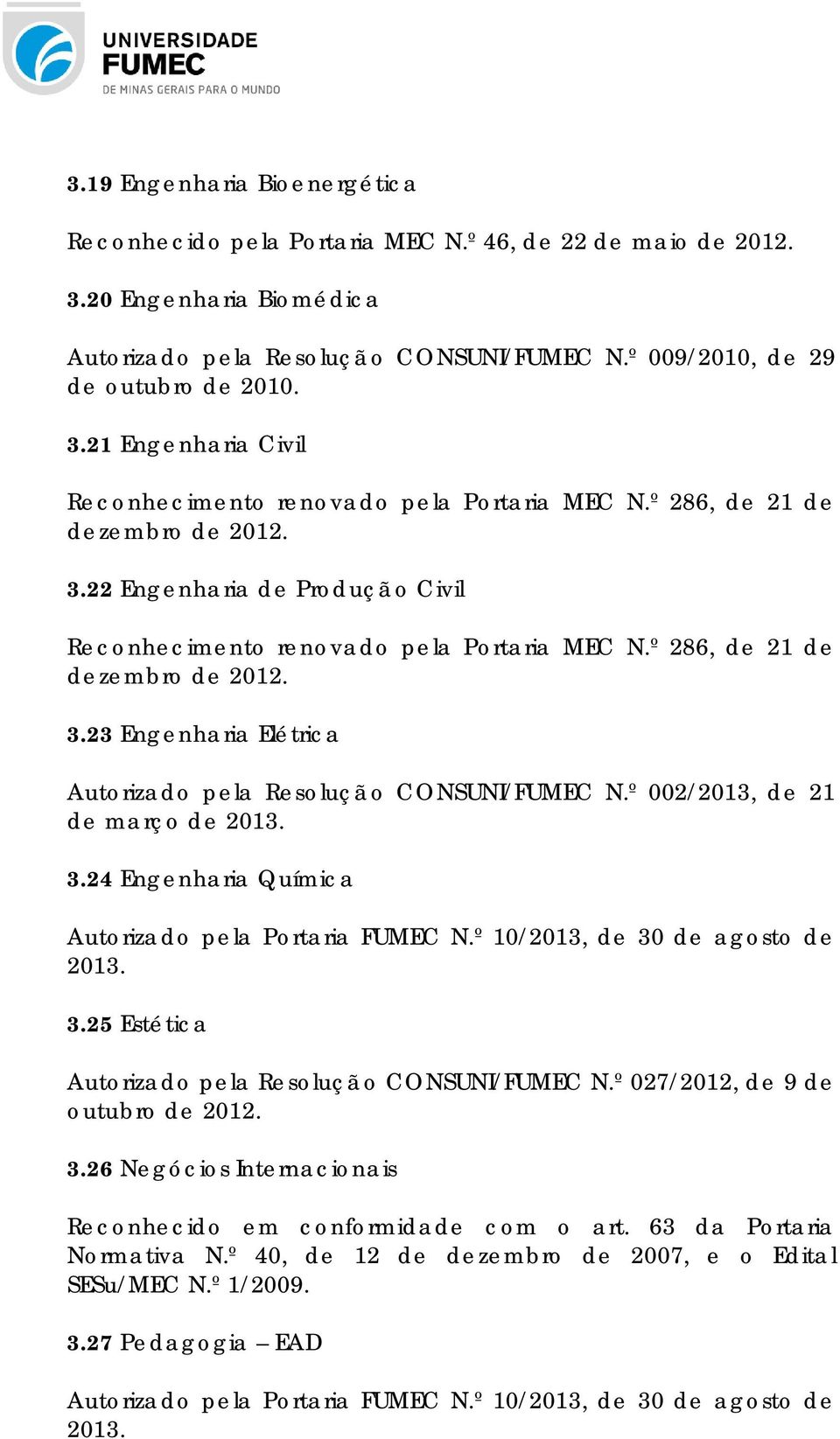 º 002/2013, de 21 de março de 2013. 3.24 Engenharia Química Autorizado pela Portaria FUMEC N.º 10/2013, de 30 de agosto de 2013. 3.25 Estética Autorizado pela Resolução CONSUNI/FUMEC N.