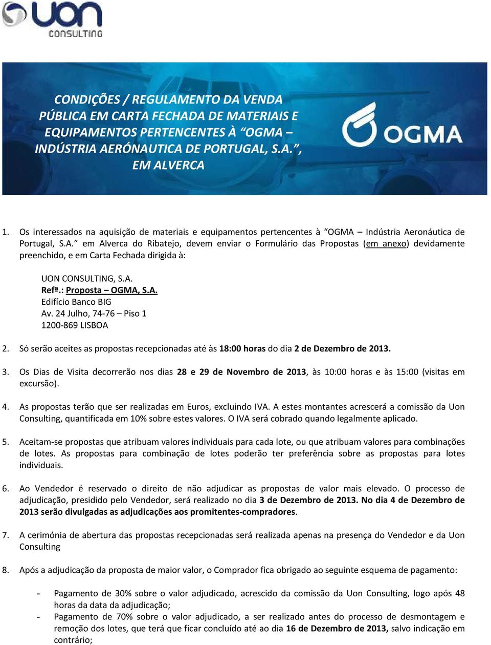 Indústria Aeronáutica de Portugal, S.A. em Alverca do Ribatejo, devem enviar o Formulário das Propostas (em anexo) devidamente preenchido, e em Carta Fechada dirigida à: UON CONSULTING, S.A. Refª.
