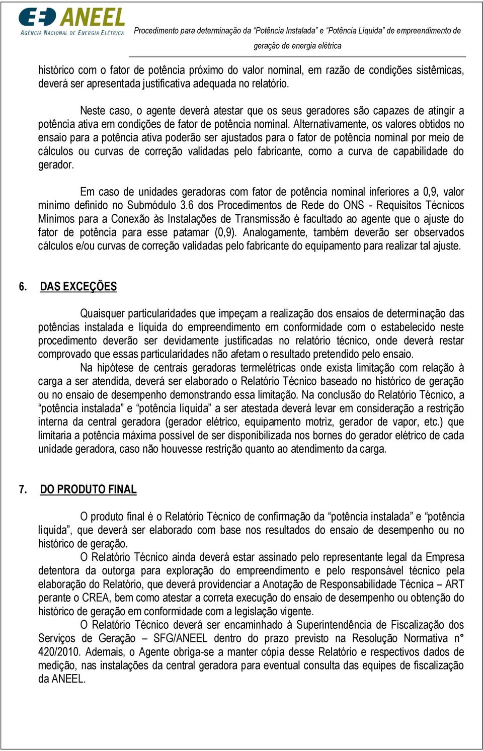 Alternativamente, os valores obtidos no ensaio para a potência ativa poderão ser ajustados para o fator de potência nominal por meio de cálculos ou curvas de correção validadas pelo fabricante, como