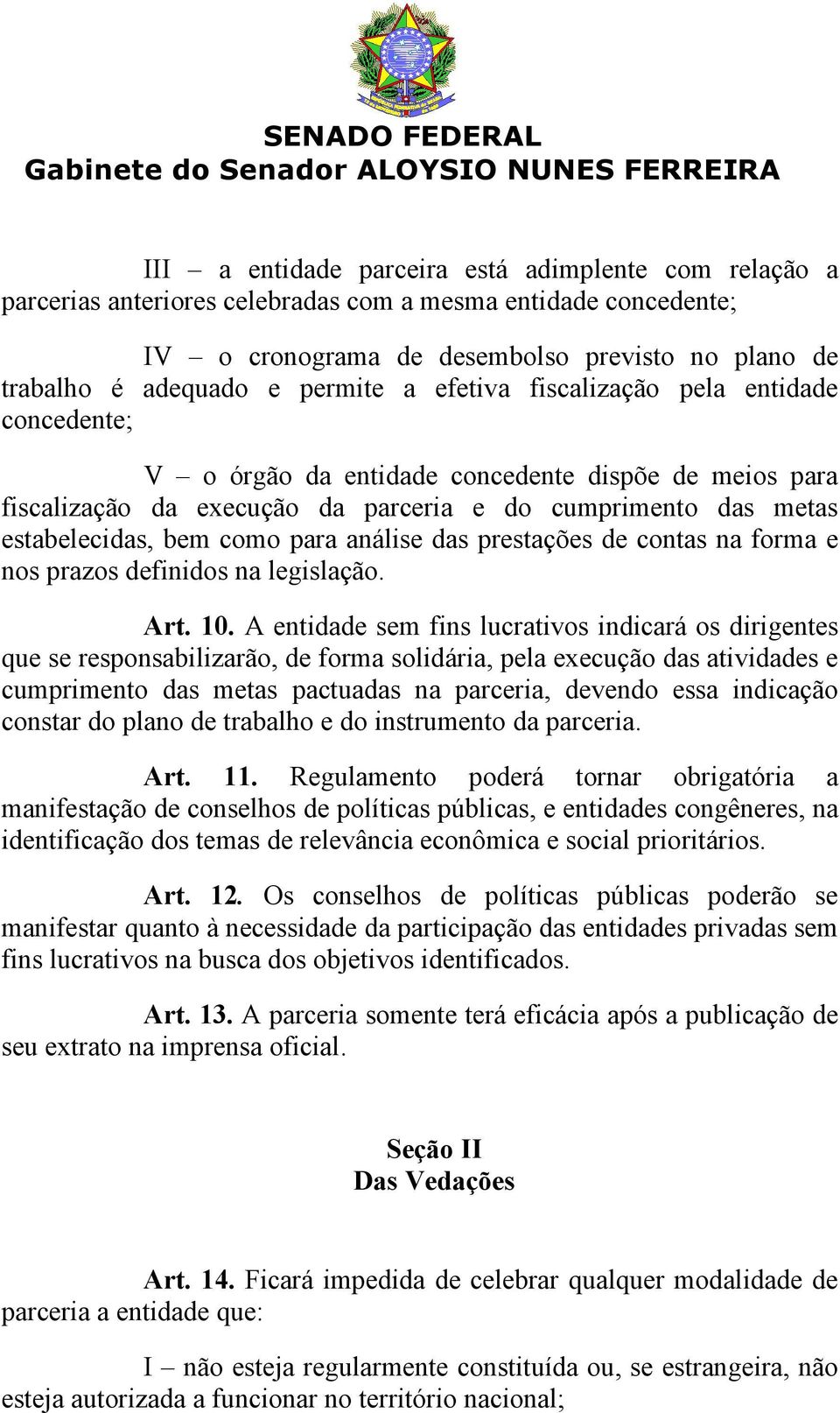 análise das prestações de contas na forma e nos prazos definidos na legislação. Art. 10.