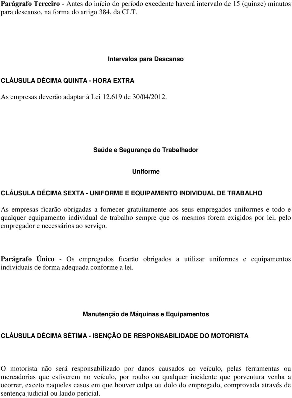 Saúde e Segurança do Trabalhador Uniforme CLÁUSULA DÉCIMA SEXTA - UNIFORME E EQUIPAMENTO INDIVIDUAL DE TRABALHO As empresas ficarão obrigadas a fornecer gratuitamente aos seus empregados uniformes e