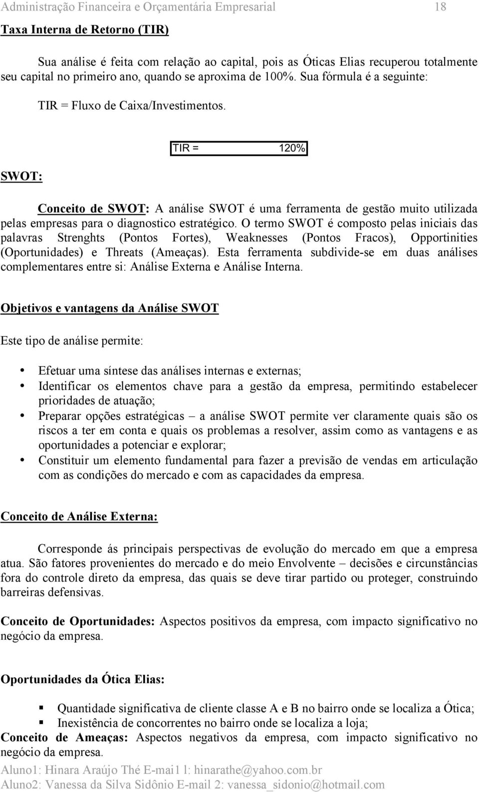 SWOT: TIR = 120% Conceito de SWOT: A análise SWOT é uma ferramenta de gestão muito utilizada pelas empresas para o diagnostico estratégico.