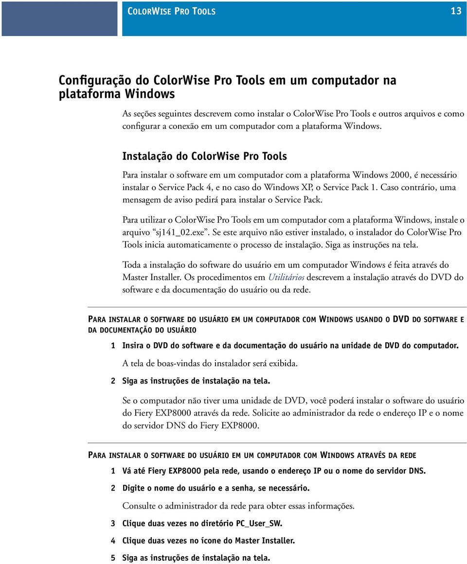 Instalação do ColorWise Pro Tools Para instalar o software em um computador com a plataforma Windows 2000, é necessário instalar o Service Pack 4, e no caso do Windows XP, o Service Pack 1.