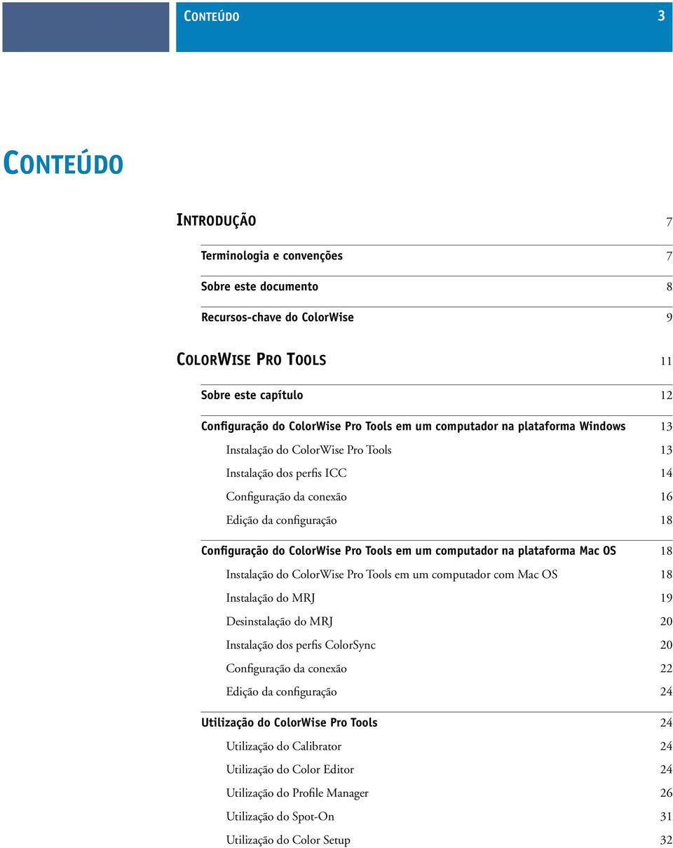 computador na plataforma Mac OS 18 Instalação do ColorWise Pro Tools em um computador com Mac OS 18 Instalação do MRJ 19 Desinstalação do MRJ 20 Instalação dos perfis ColorSync 20 Configuração da