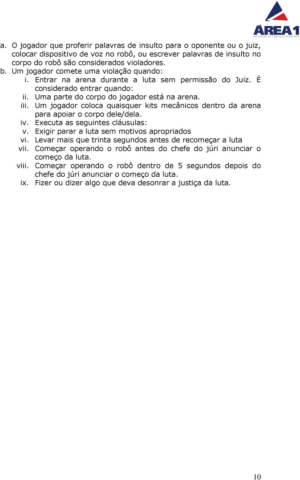 Um jogador coloca quaisquer kits mecânicos dentro da arena para apoiar o corpo dele/dela. iv. Executa as seguintes cláusulas: v. Exigir parar a luta sem motivos apropriados vi.