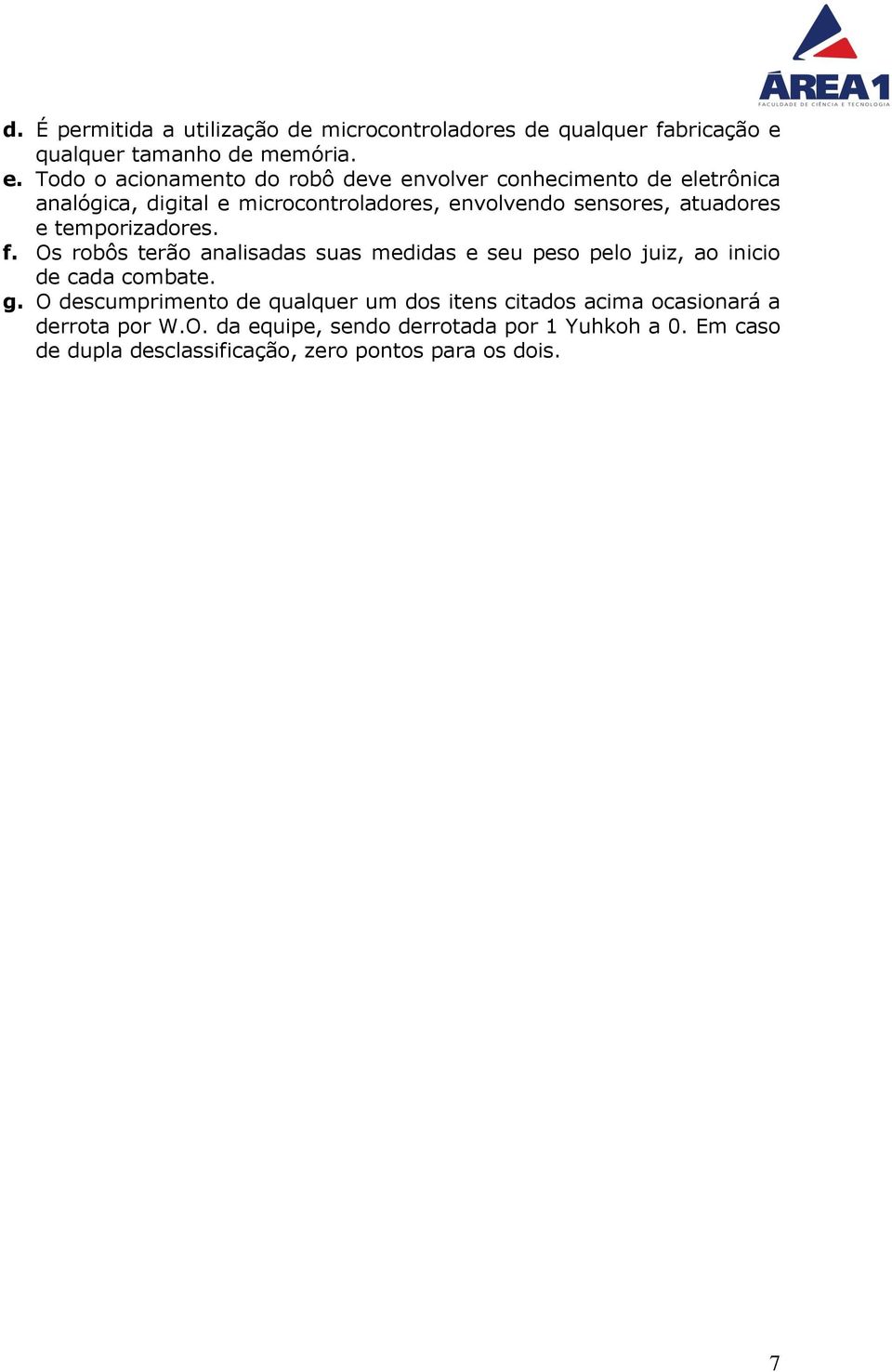 Todo o acionamento do robô deve envolver conhecimento de eletrônica analógica, digital e microcontroladores, envolvendo sensores,