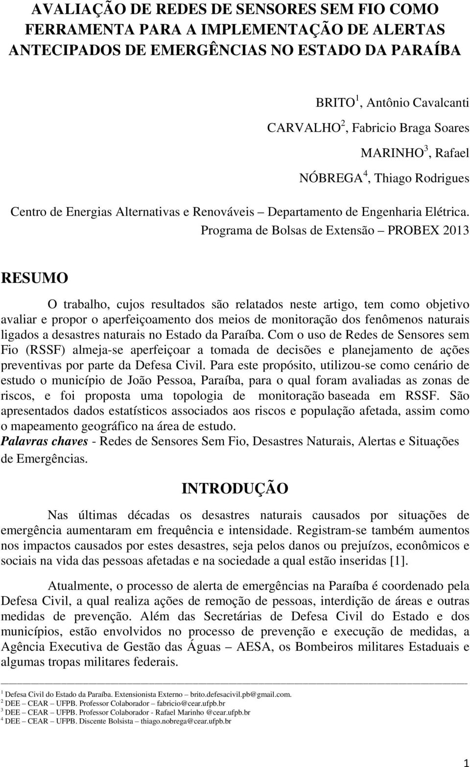 Programa de Bolsas de Extensão PROBEX 2013 RESUMO O trabalho, cujos resultados são relatados neste artigo, tem como objetivo avaliar e propor o aperfeiçoamento dos meios de monitoração dos fenômenos