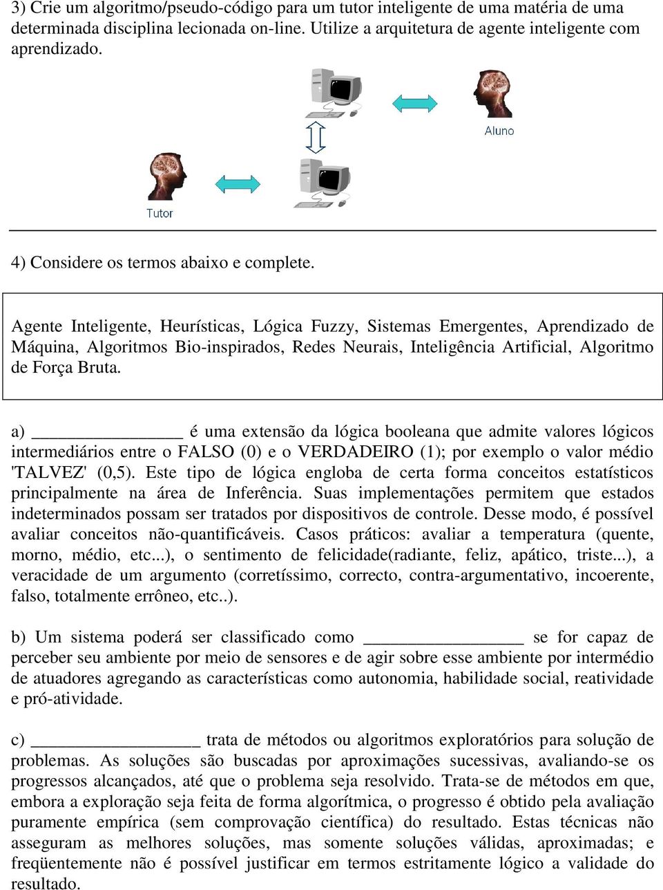 Agente Inteligente, Heurísticas, Lógica Fuzzy, Sistemas Emergentes, Aprendizado de Máquina, Algoritmos Bio-inspirados, Redes Neurais, Inteligência Artificial, Algoritmo de Força Bruta.