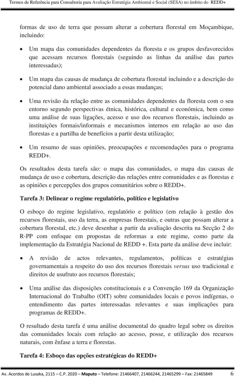 revisão da relação entre as comunidades dependentes da floresta com o seu entorno segundo perspectivas étnica, histórica, cultural e económica, bem como uma análise de suas ligações, acesso e uso dos