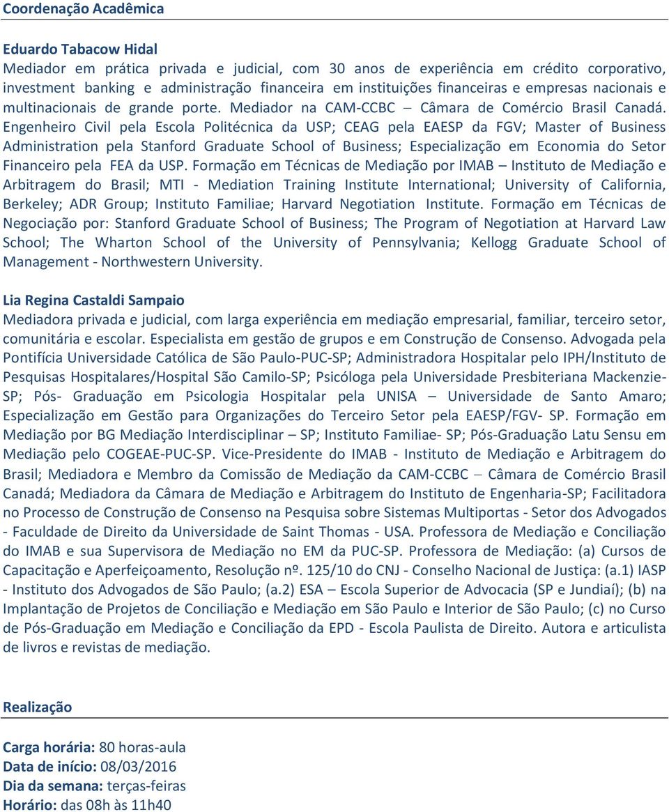 Engenheiro Civil pela Escola Politécnica da USP; CEAG pela EAESP da FGV; Master of Business Administration pela Stanford Graduate School of Business; Especialização em Economia do Setor Financeiro