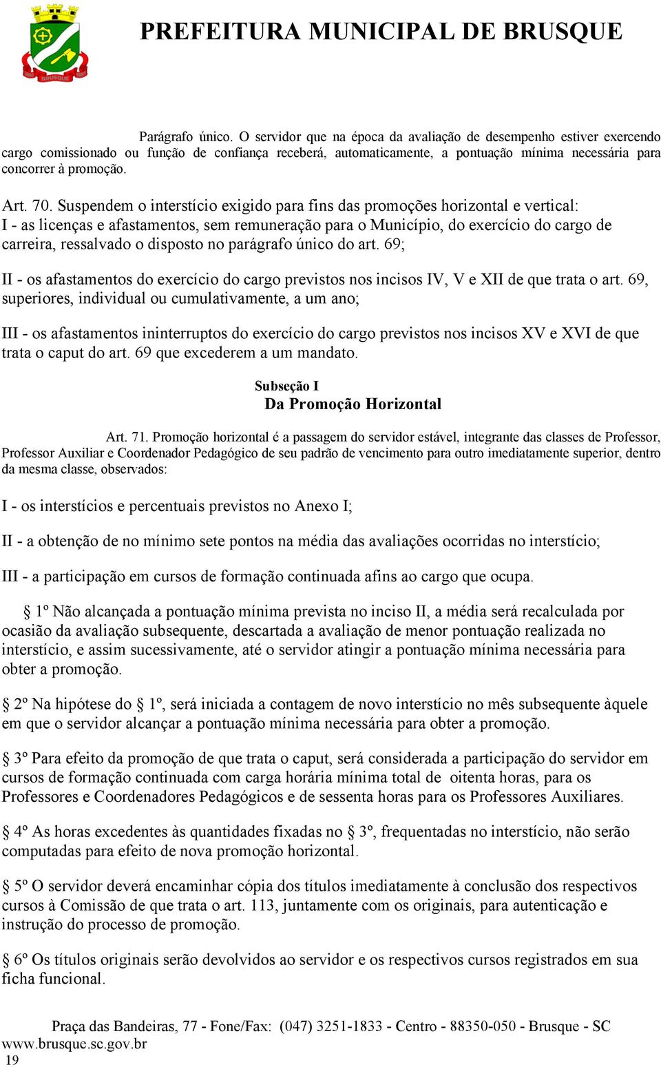 70. Suspendem o interstício exigido para fins das promoções horizontal e vertical: I - as licenças e afastamentos, sem remuneração para o Município, do exercício do cargo de carreira, ressalvado o