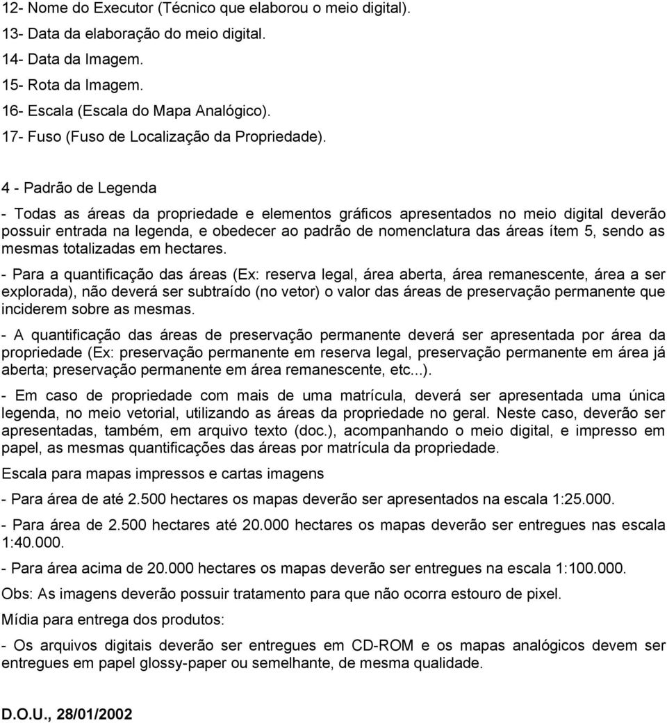 4 - Padrão de Legenda - Todas as áreas da propriedade e elementos gráficos apresentados no meio digital deverão possuir entrada na legenda, e obedecer ao padrão de nomenclatura das áreas ítem 5,