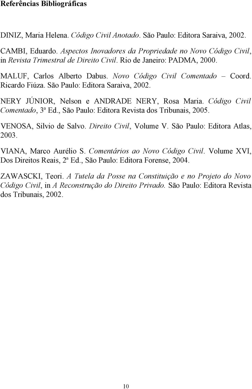 Ricardo Fiúza. São Paulo: Editora Saraiva, 2002. NERY JÚNIOR, Nelson e ANDRADE NERY, Rosa Maria. Código Civil Comentado, 3ª Ed., São Paulo: Editora Revista dos Tribunais, 2005.