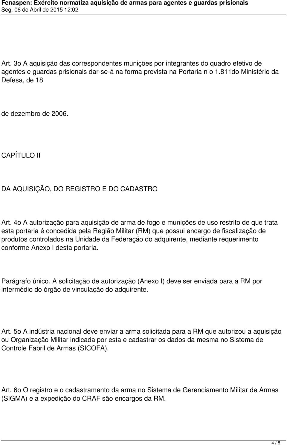 4o A autorização para aquisição de arma de fogo e munições de uso restrito de que trata esta portaria é concedida pela Região Militar (RM) que possui encargo de fiscalização de produtos controlados