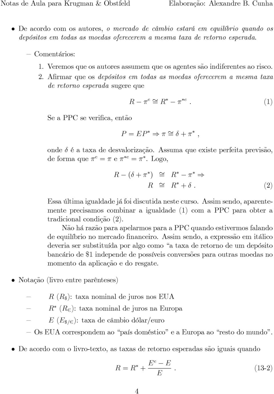 A rmar que os depósitos em todas as moedas oferecerem a mesma taxa de retorno esperada sugere que Se a PPC se veri ca, então R e = R e. (1) P = P ) = +, onde é a taxa de desvalorização.