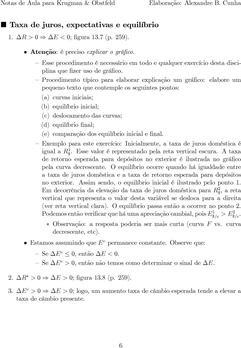 Procedimento típico para elaborar explicação um grá co: elabore um pequeno texto que contemple os seguintes pontos: (a) curvas iniciais; (b) equilíbrio inicial; (c) deslocamento das curvas; (d)