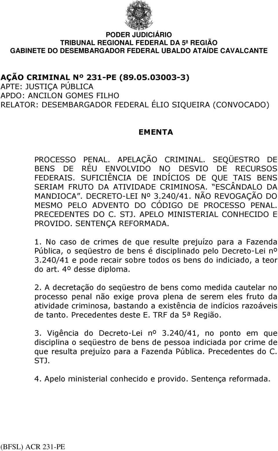 NÃO REVOGAÇÃO DO MESMO PELO ADVENTO DO CÓDIGO DE PROCESSO PENAL. PRECEDENTES DO C. STJ. APELO MINISTERIAL CONHECIDO E PROVIDO. SENTENÇA REFORMADA. 1.