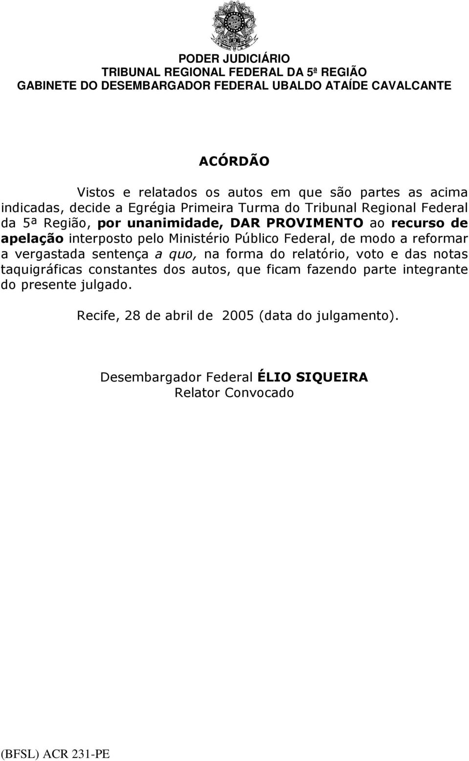 reformar a vergastada sentença a quo, na forma do relatório, voto e das notas taquigráficas constantes dos autos, que ficam fazendo