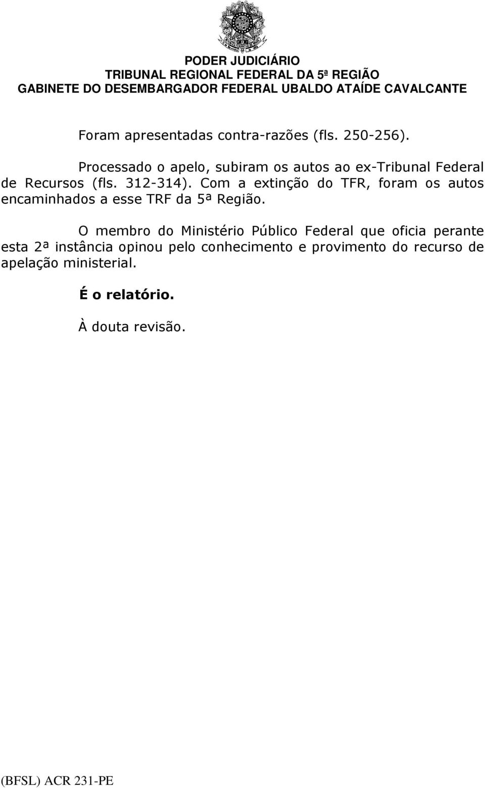 Com a extinção do TFR, foram os autos encaminhados a esse TRF da 5ª Região.