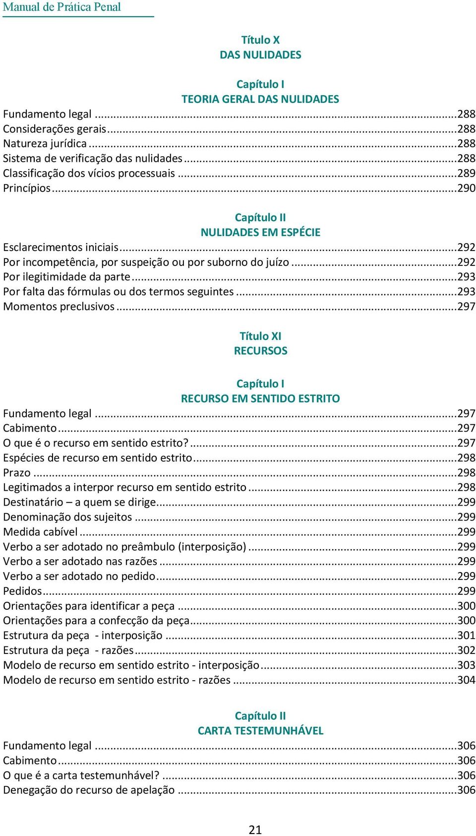 .. 292 Por ilegitimidade da parte... 293 Por falta das fórmulas ou dos termos seguintes... 293 Momentos preclusivos... 297 Título XI RECURSOS Capítulo I RECURSO EM SENTIDO ESTRITO Fundamento legal.