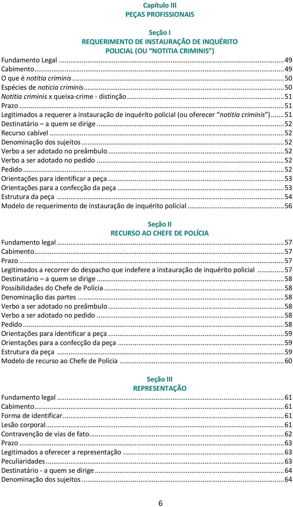 .. 51 Destinatário a quem se dirige... 52 Recurso cabível... 52 Denominação dos sujeitos... 52 Verbo a ser adotado no preâmbulo... 52 Verbo a ser adotado no pedido... 52 Pedido.