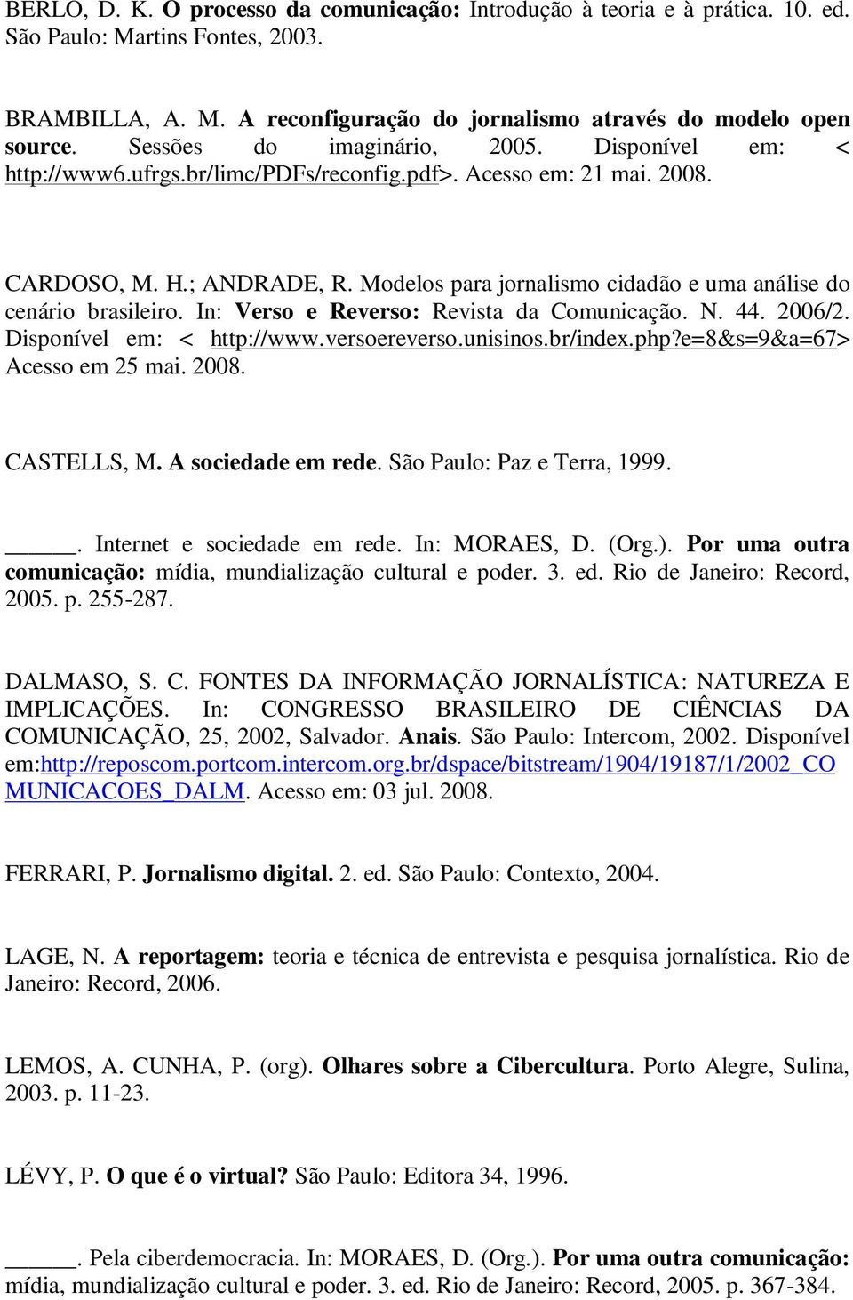 Modelos para jornalismo cidadão e uma análise do cenário brasileiro. In: Verso e Reverso: Revista da Comunicação. N. 44. 2006/2. Disponível em: < http://www.versoereverso.unisinos.br/index.php?