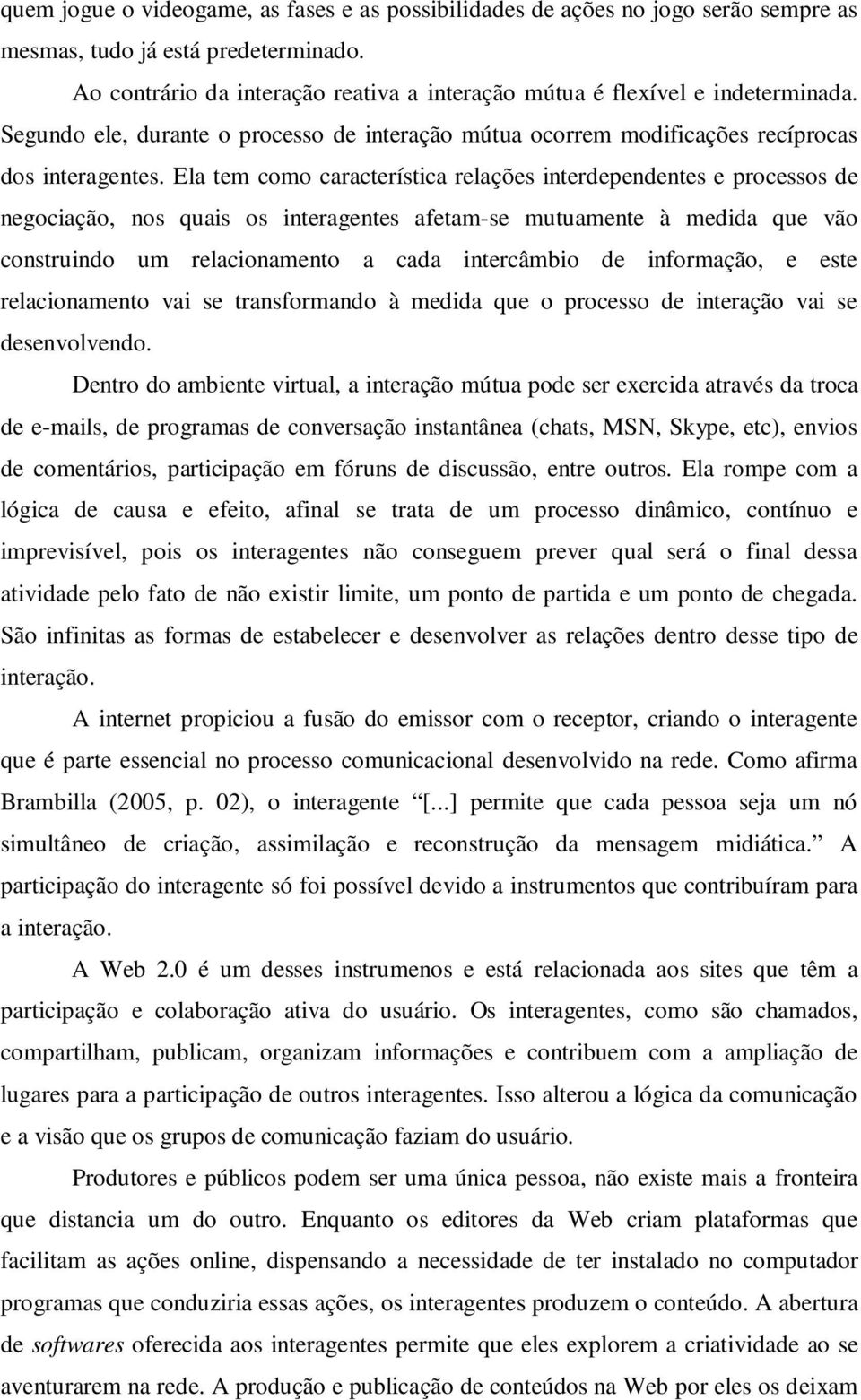 Ela tem como característica relações interdependentes e processos de negociação, nos quais os interagentes afetam-se mutuamente à medida que vão construindo um relacionamento a cada intercâmbio de