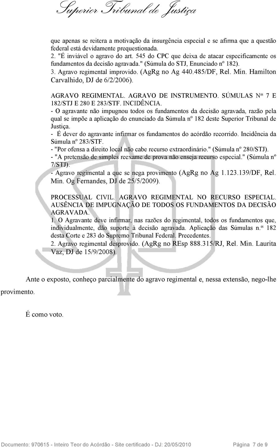 Hamilton Carvalhido, DJ de 6/2/2006). AGRAVO REGIMENTAL. AGRAVO DE INSTRUMENTO. SÚMULAS N os 7 E 182/STJ E 280 E 283/STF. INCIDÊNCIA.