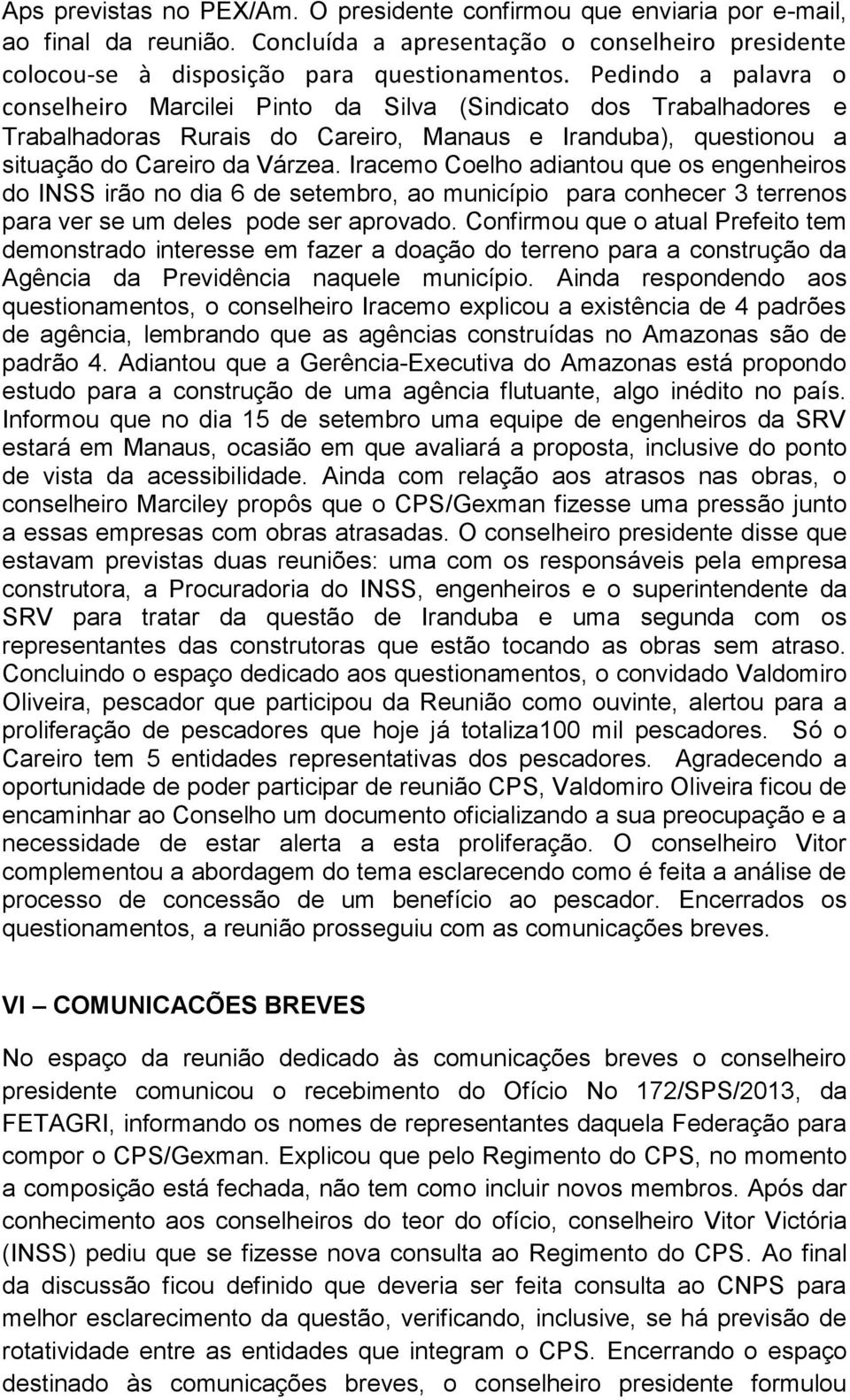 Iracemo Coelho adiantou que os engenheiros do INSS irão no dia 6 de setembro, ao município para conhecer 3 terrenos para ver se um deles pode ser aprovado.