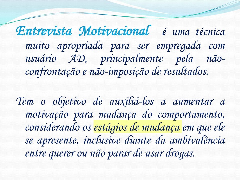 Tem o objetivo de auxiliá-los a aumentar a motivação para mudança do comportamento,