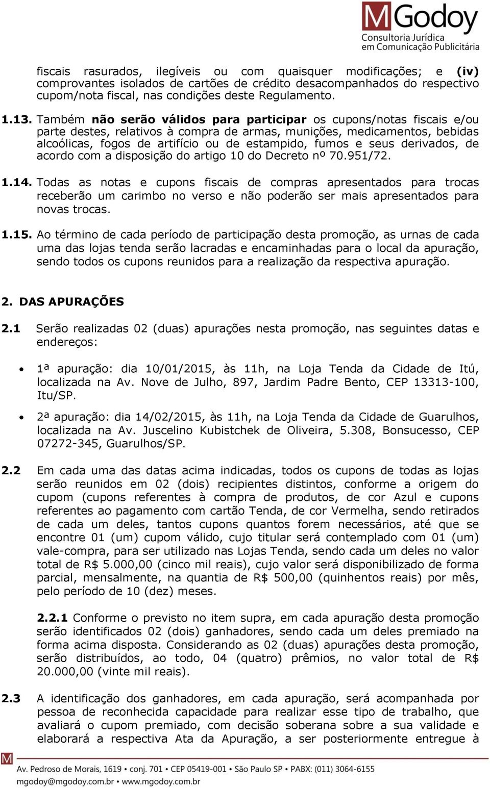 e seus derivados, de acordo com a disposição do artigo 10 do Decreto nº 70.951/72. 1.14.