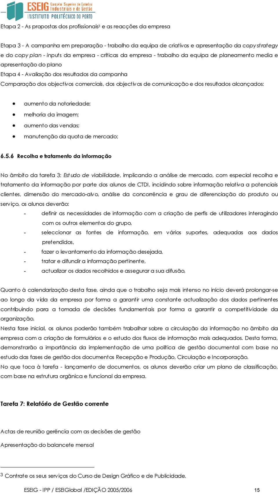 alcançads: aument da ntriedade; melhria da imagem; aument das vendas; manutençã da quta de mercad; 6.5.