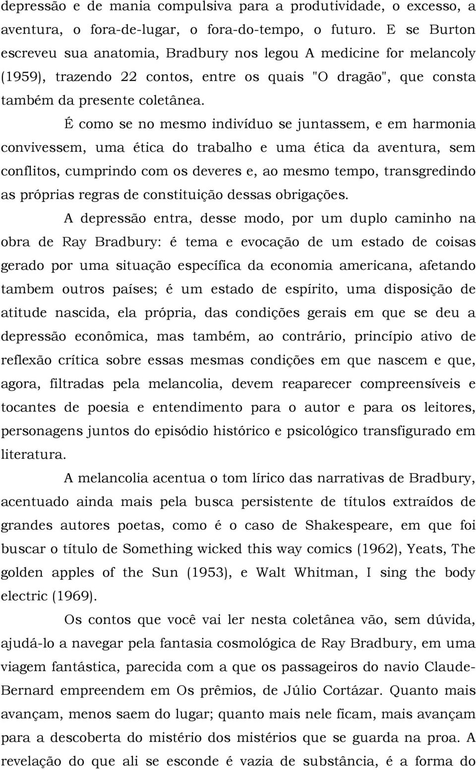 É como se no mesmo indivíduo se juntassem, e em harmonia convivessem, uma ética do trabalho e uma ética da aventura, sem conflitos, cumprindo com os deveres e, ao mesmo tempo, transgredindo as