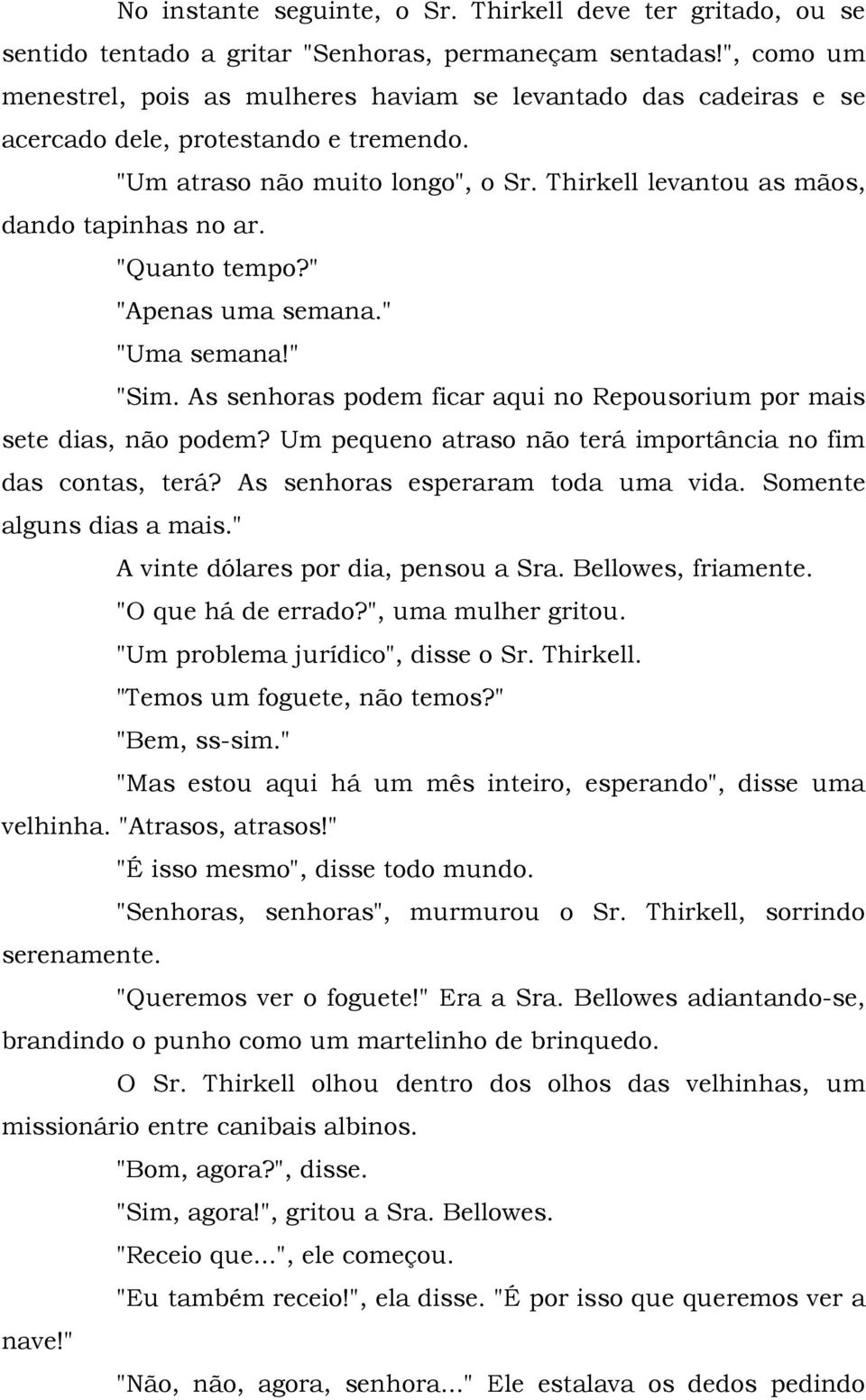 "Quanto tempo?" "Apenas uma semana." "Uma semana!" "Sim. As senhoras podem ficar aqui no Repousorium por mais sete dias, não podem? Um pequeno atraso não terá importância no fim das contas, terá?