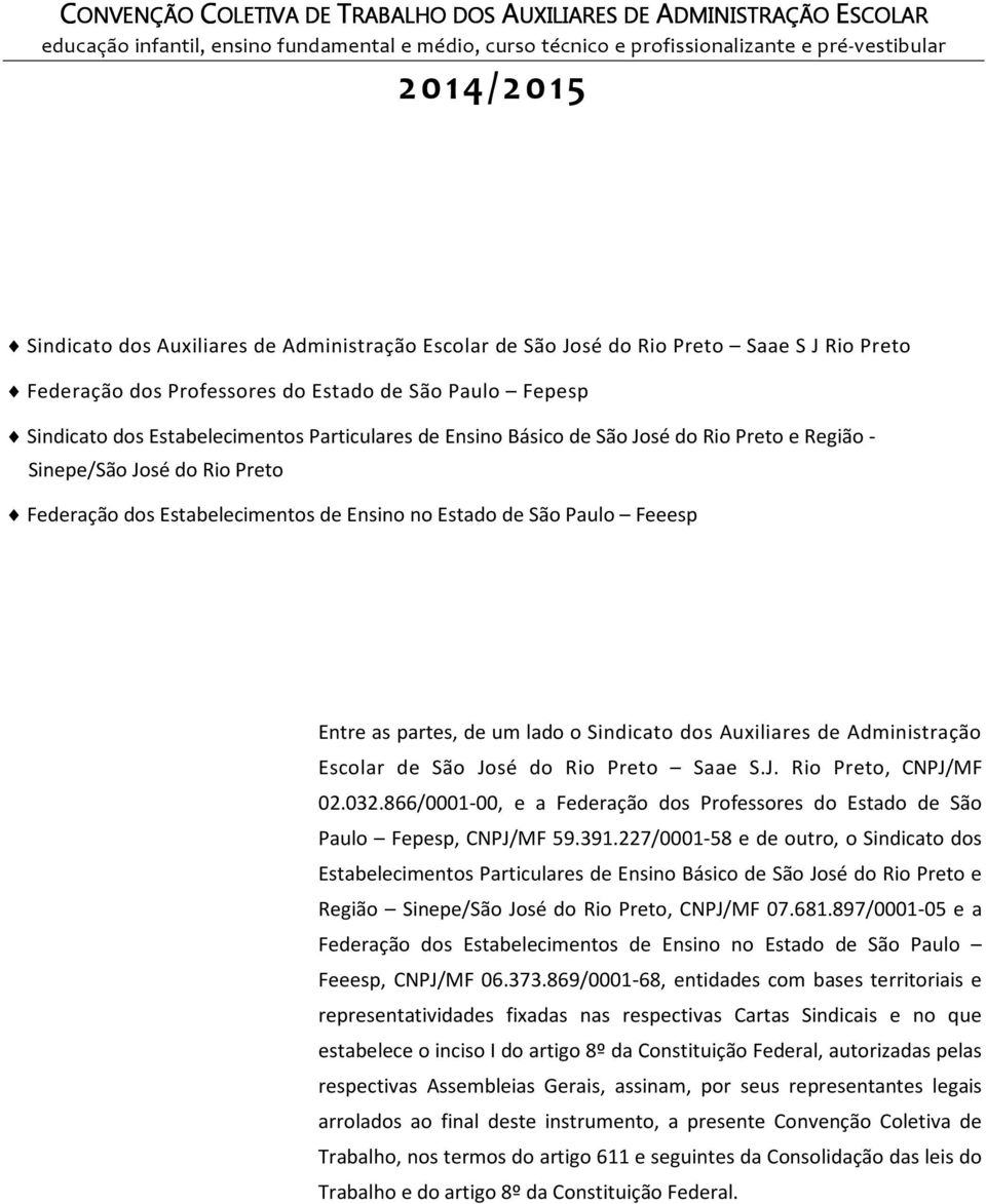 São José do Rio Preto e Região - Sinepe/São José do Rio Preto Federação dos Estabelecimentos de Ensino no Estado de São Paulo Feeesp Entre as partes, de um lado o Sindicato dos Auxiliares de