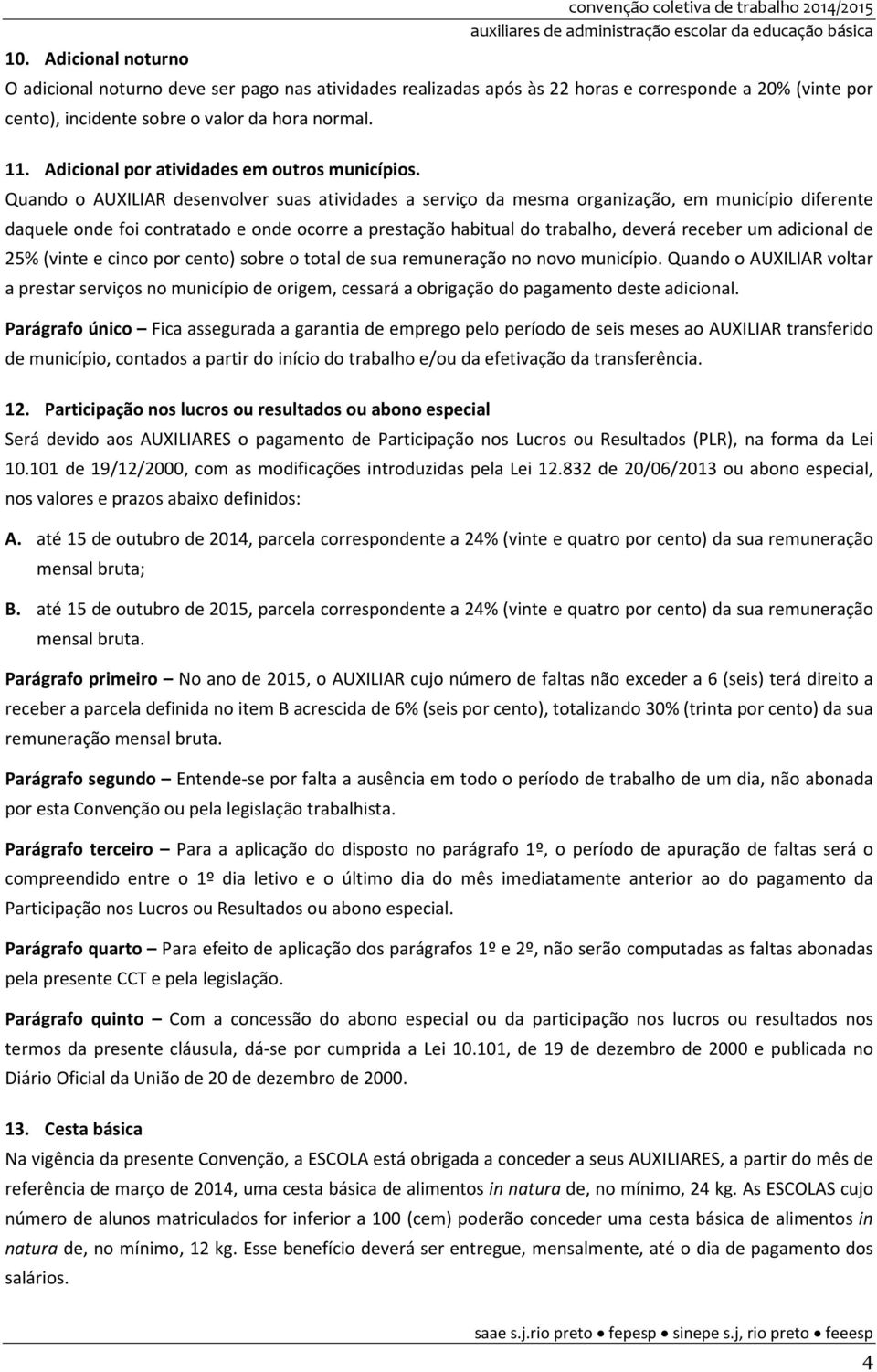 Quando o AUXILIAR desenvolver suas atividades a serviço da mesma organização, em município diferente daquele onde foi contratado e onde ocorre a prestação habitual do trabalho, deverá receber um