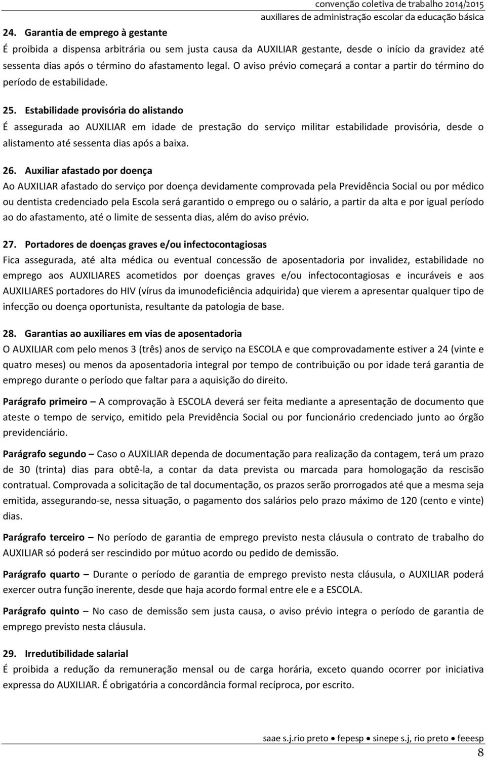 Estabilidade provisória do alistando É assegurada ao AUXILIAR em idade de prestação do serviço militar estabilidade provisória, desde o alistamento até sessenta dias após a baixa. 26.