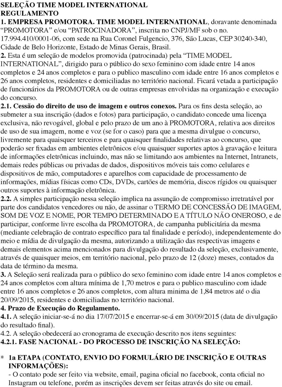 Esta é um seleção de modelos promovida (patrocinada) pela TIME MODEL INTERNATIONAL, dirigido para o público do sexo feminino com idade entre 14 anos completos e 24 anos completos e para o publico