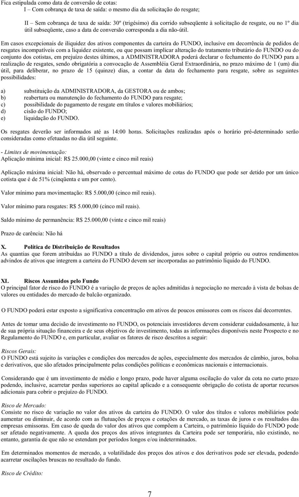 Em casos excepcionais de iliquidez dos ativos componentes da carteira do FUNDO, inclusive em decorrência de pedidos de resgates incompatíveis com a liquidez existente, ou que possam implicar