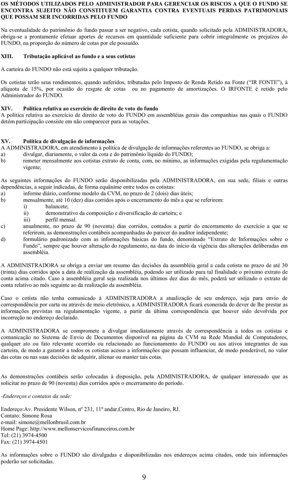 cobrir integralmente os prejuízos do FUNDO, na proporção do número de cotas por ele possuído. XIII.