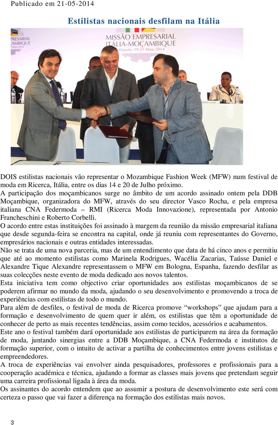 A participação dos moçambicanos surge no âmbito de um acordo assinado ontem pela DDB Moçambique, organizadora do MFW, através do seu director Vasco Rocha, e pela empresa italiana CNA Federmoda RMI