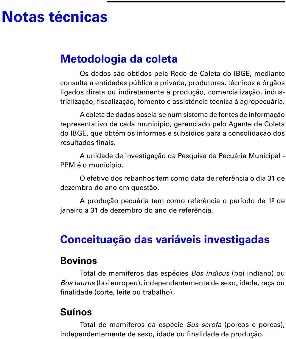 A coleta de dados baseia-se num sistema de fontes de informação representativo de cada município, gerenciado pelo Agente de Coleta do IBGE, que obtém os informes e subsídios para a consolidação dos