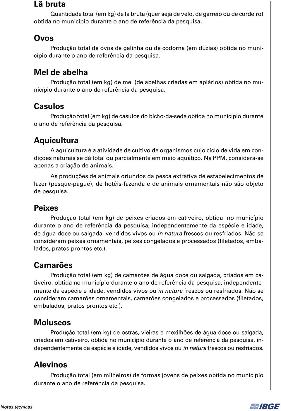 Mel de abelha Produção total (em kg) de mel (de abelhas criadas em apiários) obtida no município durante o ano de referência da pesquisa.