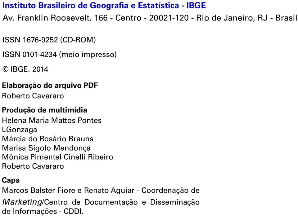 IBGE. 2014 Elaboração do arquivo PDF Roberto Cavararo Produção de multimídia Helena Maria Mattos Pontes LGonzaga Márcia do Rosário